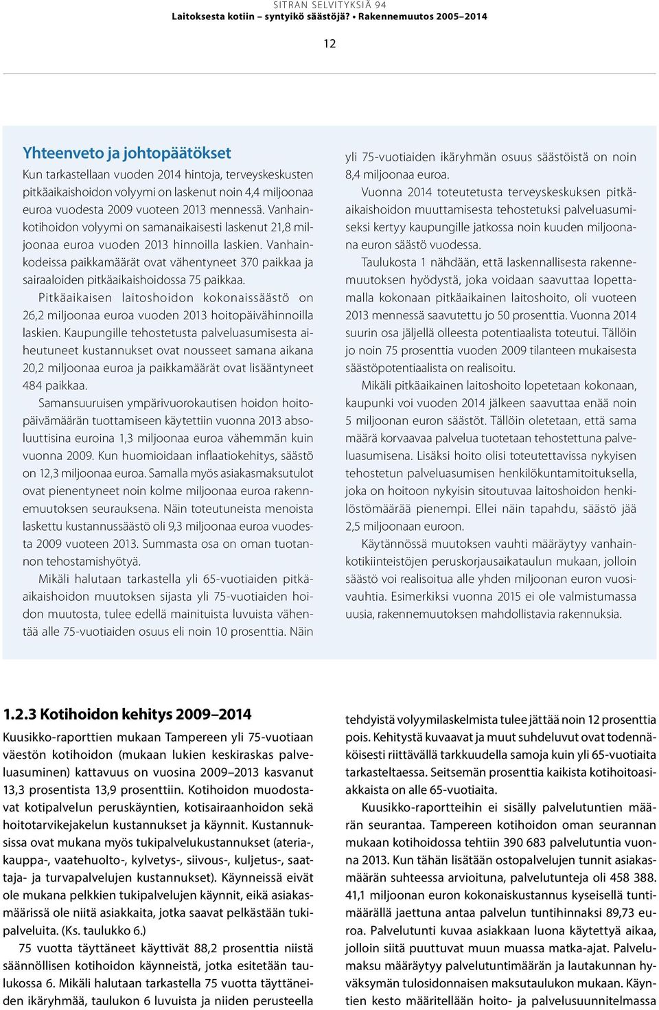 2013 mennessä. Vanhainkotihoidon volyymi on samanaikaisesti laskenut 21,8 miljoonaa euroa vuoden 2013 hinnoilla laskien.