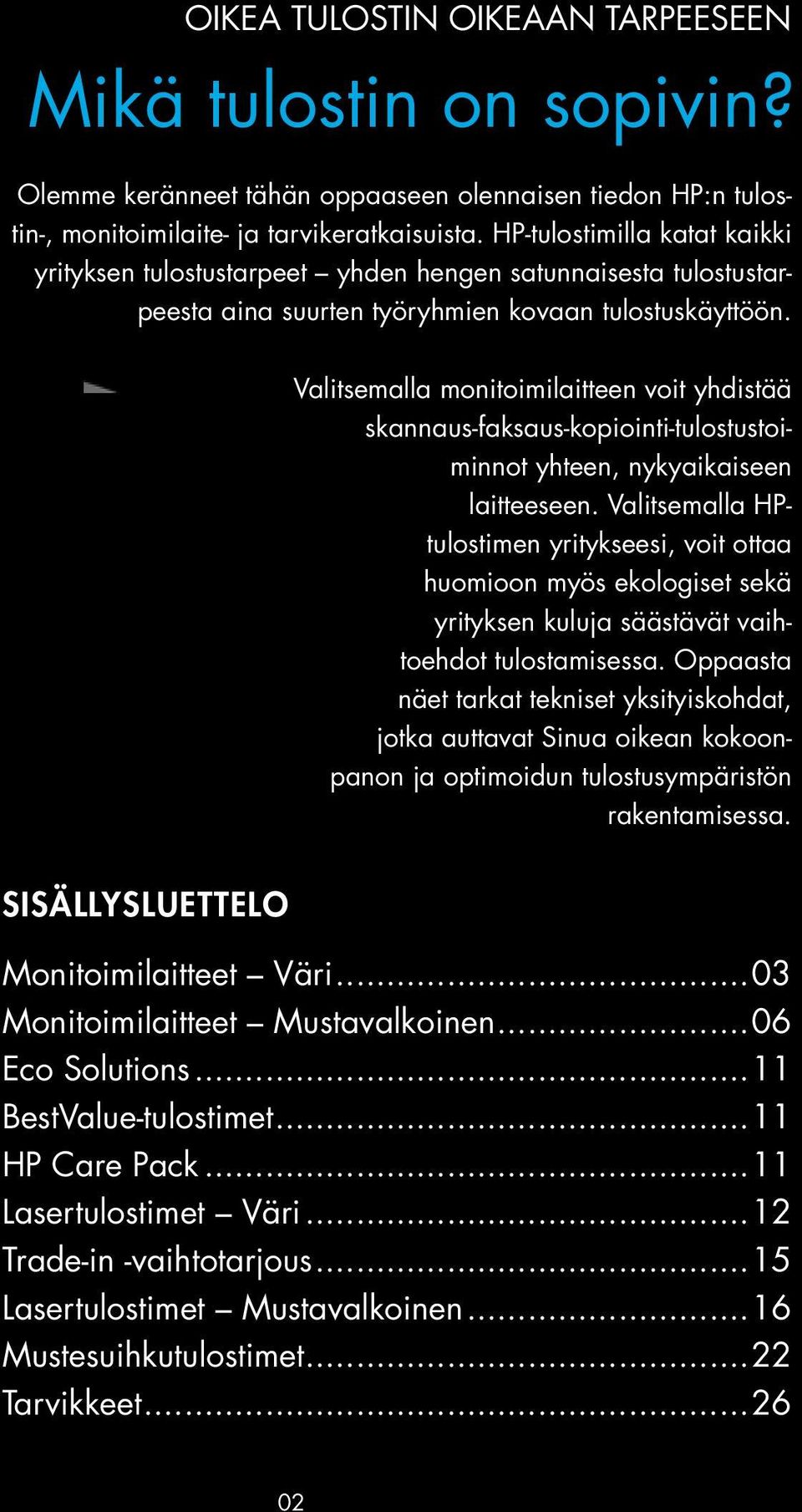 Valitsemalla monitoimilaitteen voit yhdistää skannaus-faksaus-kopiointi-tulostustoiminnot yhteen, nykyaikaiseen laitteeseen.