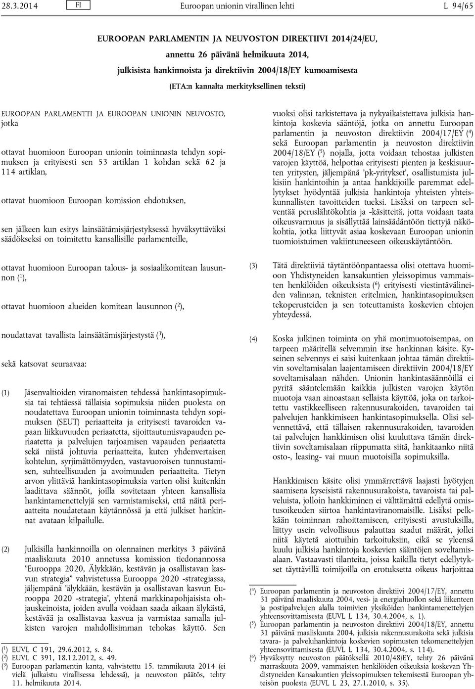 artiklan 1 kohdan sekä 62 ja 114 artiklan, ottavat huomioon Euroopan komission ehdotuksen, sen jälkeen kun esitys lainsäätämisjärjestyksessä hyväksyttäväksi säädökseksi on toimitettu kansallisille