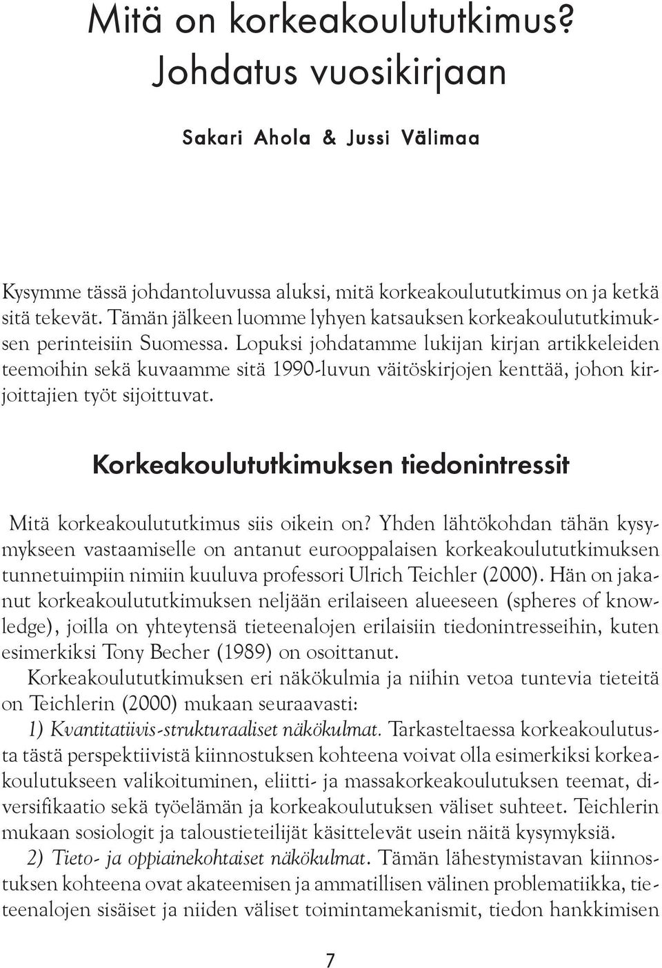 Lopuksi johdatamme lukijan kirjan artikkeleiden teemoihin sekä kuvaamme sitä 1990-luvun väitöskirjojen kenttää, johon kirjoittajien työt sijoittuvat.