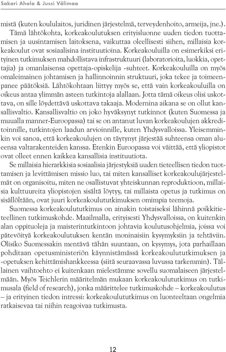 Korkeakouluilla on esimerkiksi erityinen tutkimuksen mahdollistava infrastruktuuri (laboratorioita, luokkia, opettajia) ja omanlaisensa opettaja-opiskelija -suhteet.