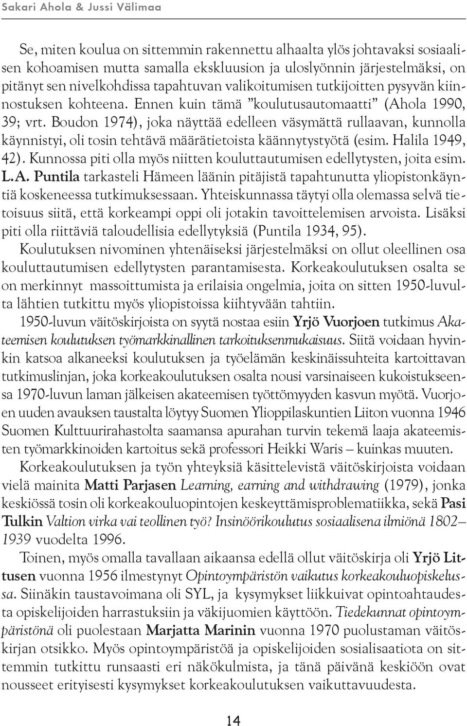 Boudon 1974), joka näyttää edelleen väsymättä rullaavan, kunnolla käynnistyi, oli tosin tehtävä määrätietoista käännytystyötä (esim. Halila 1949, 42).