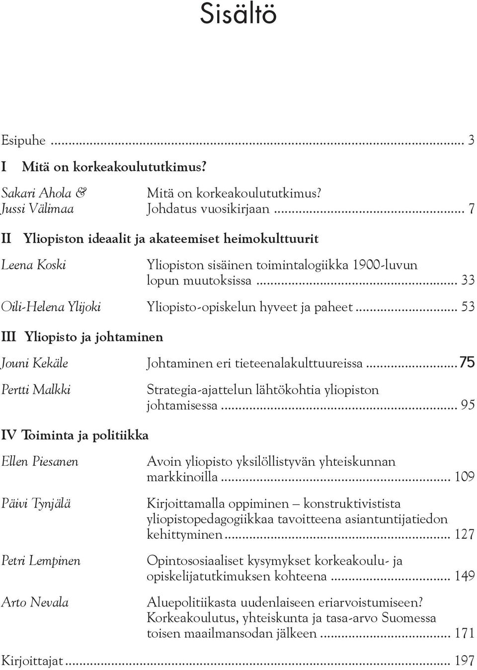 .. 53 III Yliopisto ja johtaminen Jouni Kekäle Johtaminen eri tieteenalakulttuureissa...75 Pertti Malkki Strategia-ajattelun lähtökohtia yliopiston johtamisessa.