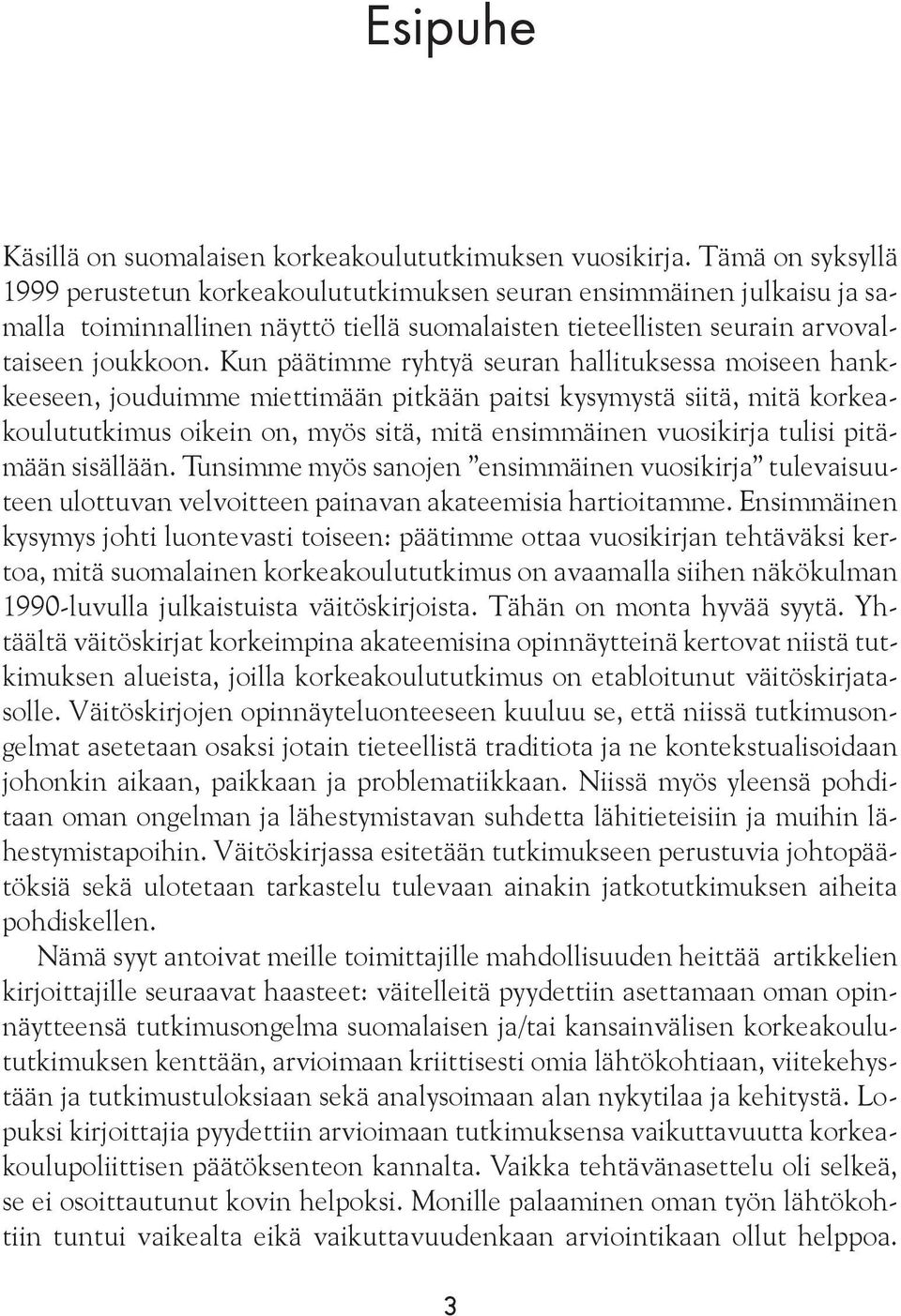 Kun päätimme ryhtyä seuran hallituksessa moiseen hankkeeseen, jouduimme miettimään pitkään paitsi kysymystä siitä, mitä korkeakoulututkimus oikein on, myös sitä, mitä ensimmäinen vuosikirja tulisi