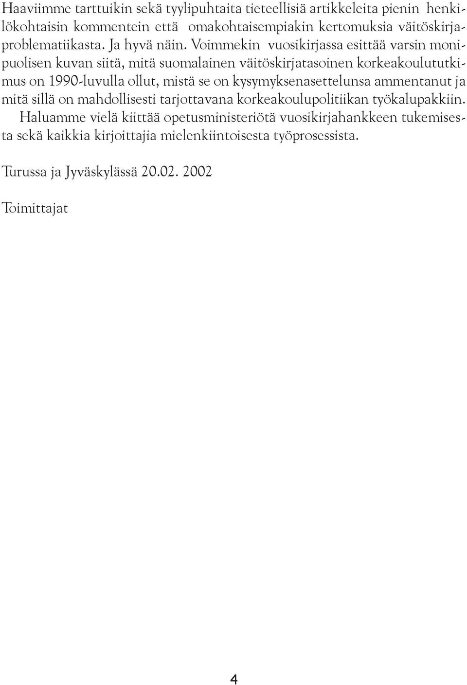 Voimmekin vuosikirjassa esittää varsin monipuolisen kuvan siitä, mitä suomalainen väitöskirjatasoinen korkeakoulututkimus on 1990-luvulla ollut, mistä se on