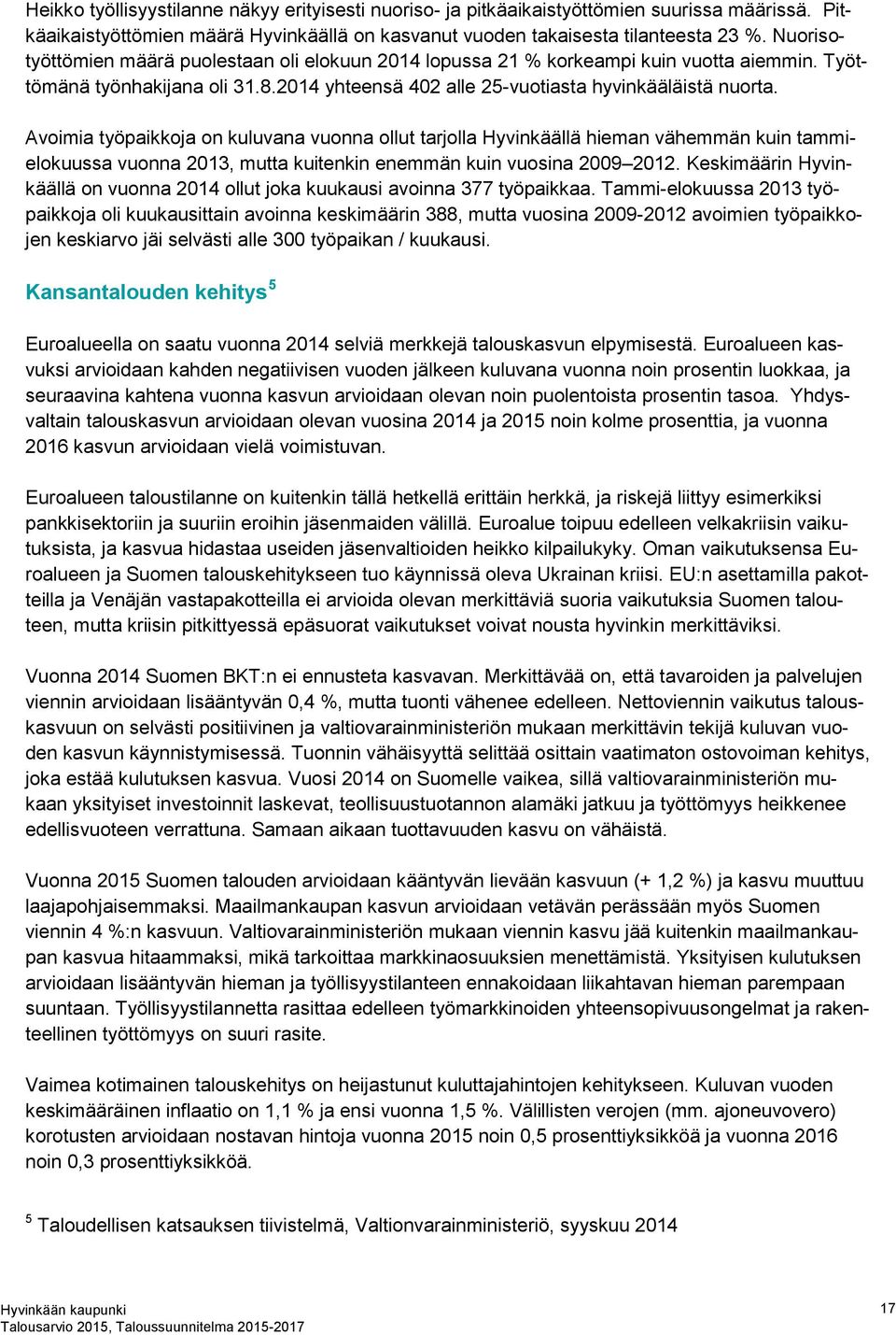 Avoimia työpaikkoja on kuluvana vuonna ollut tarjolla Hyvinkäällä hieman vähemmän kuin tammielokuussa vuonna 2013, mutta kuitenkin enemmän kuin vuosina 2009 2012.