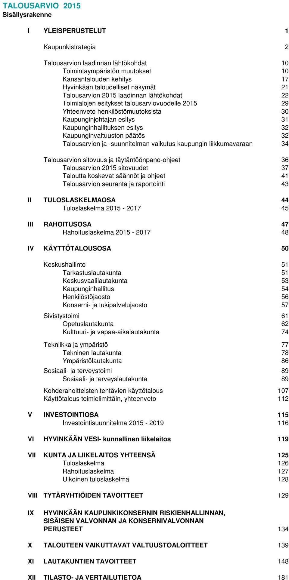 Kaupunginvaltuuston päätös 32 Talousarvion ja -suunnitelman vaikutus kaupungin liikkumavaraan 34 Talousarvion sitovuus ja täytäntöönpano-ohjeet 36 Talousarvion 2015 sitovuudet 37 Taloutta koskevat