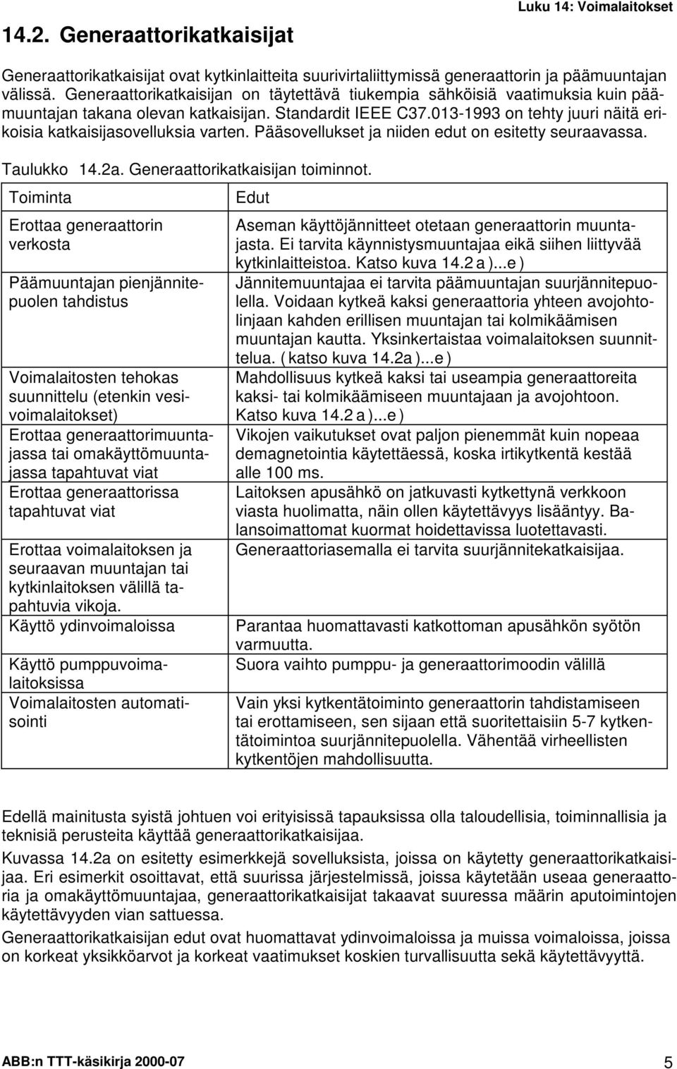 013-1993 on tehty juuri näitä erikoisia katkaisijasovelluksia varten. Pääsovellukset ja niiden edut on esitetty seuraavassa. Taulukko 14.2a. Generaattorikatkaisijan toiminnot.