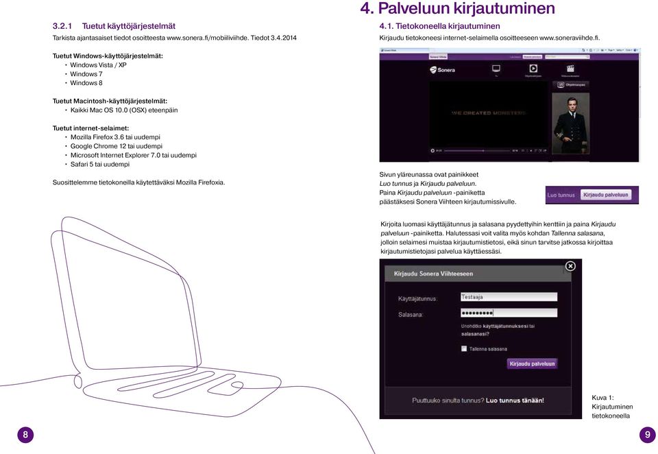 0 (OSX) eteenpäin Tuetut internet-selaimet: Mozilla Firefox 3.6 tai uudempi Google Chrome 12 tai uudempi Microsoft Internet Explorer 7.