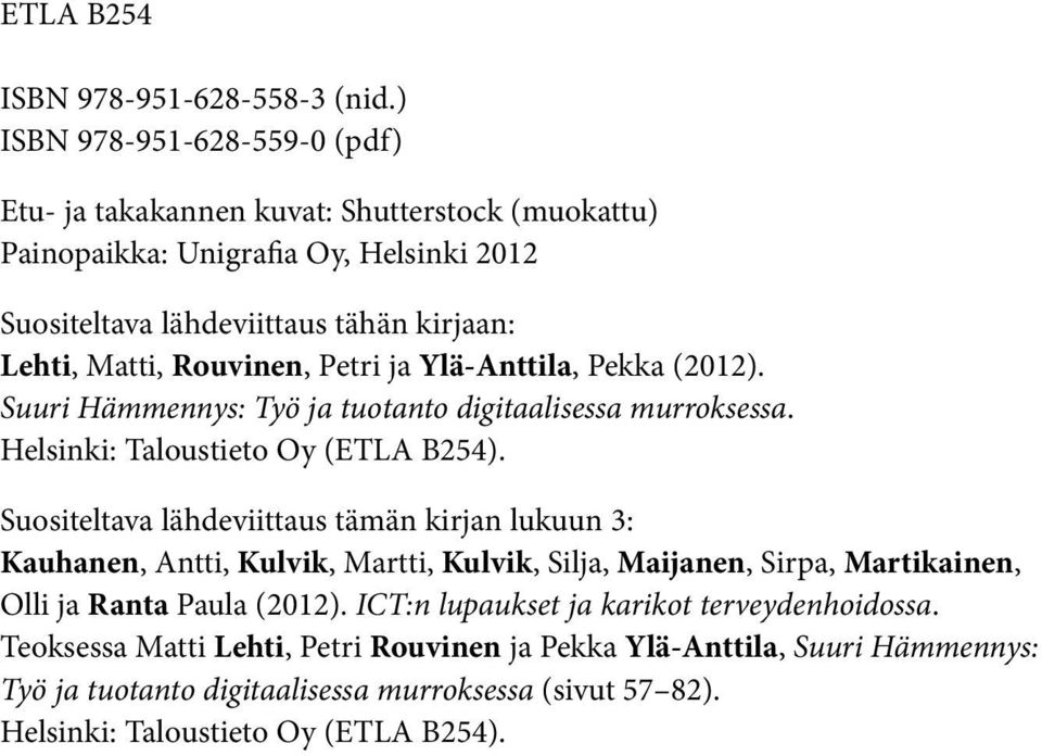 Rouvinen, Petri ja Ylä-Anttila, Pekka (2012). Suuri Hämmennys: Työ ja tuotanto digitaalisessa murroksessa. Helsinki: Taloustieto Oy (ETLA B254).