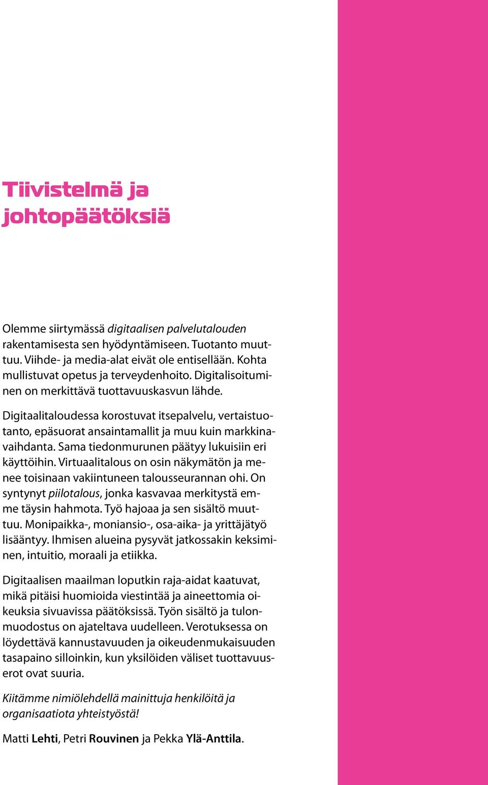 Digitaalitaloudessa korostuvat itsepalvelu, vertaistuotanto, epäsuorat ansaintamallit ja muu kuin markkinavaihdanta. Sama tiedonmurunen päätyy lukuisiin eri käyttöihin.