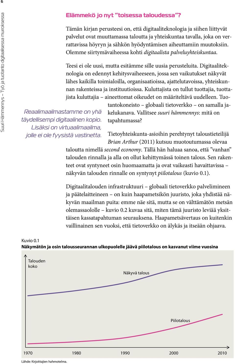 Tämän kirjan perusteesi on, että digitaaliteknologia ja siihen liittyvät palvelut ovat muuttamassa taloutta ja yhteiskuntaa tavalla, joka on verrattavissa höyryn ja sähkön hyödyntämisen aiheuttamiin