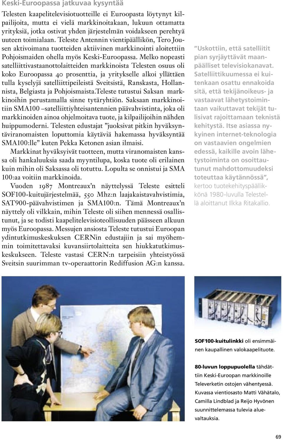 Melko nopeasti satelliittivastaanottolaitteiden markkinoista Telesten osuus oli koko Euroopassa 40 prosenttia, ja yritykselle alkoi yllättäen tulla kyselyjä satelliittipeileistä Sveitsistä,