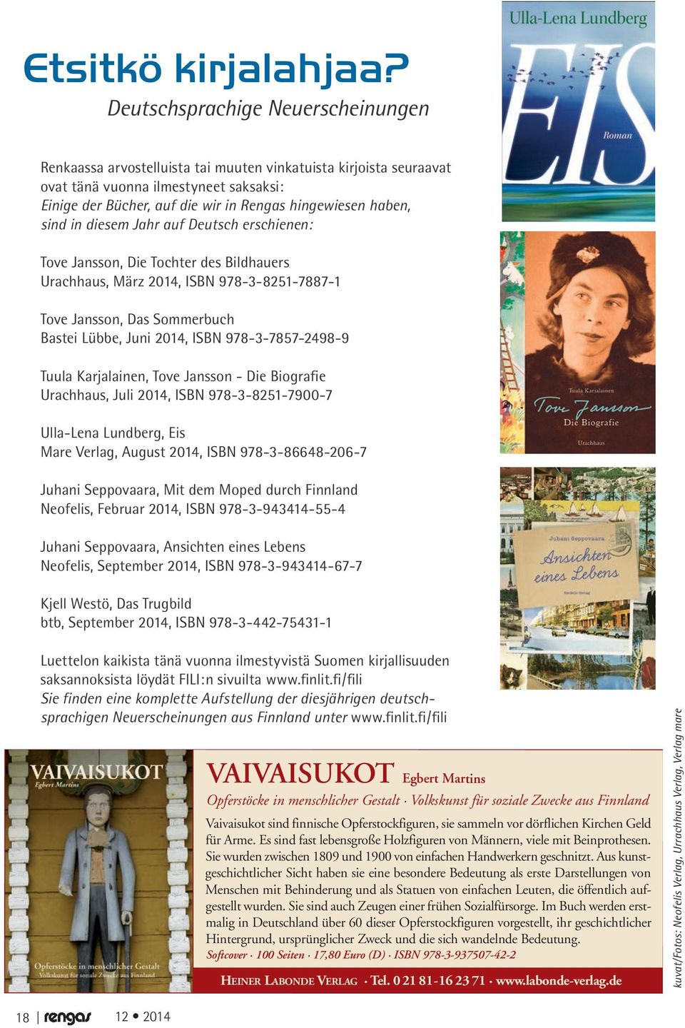 haben, sind in diesem Jahr auf Deutsch erschienen: Tove Jansson, Die Tochter des Bildhauers Urachhaus, März 2014, ISBN 978-3-8251-7887-1 Tove Jansson, Das Sommerbuch Bastei Lübbe, Juni 2014, ISBN