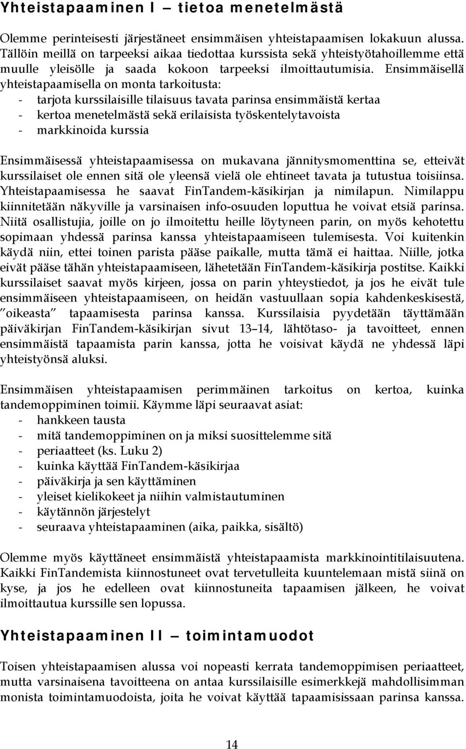 Ensimmäisellä yhteistapaamisella on monta tarkoitusta: - tarjota kurssilaisille tilaisuus tavata parinsa ensimmäistä kertaa - kertoa menetelmästä sekä erilaisista työskentelytavoista - markkinoida