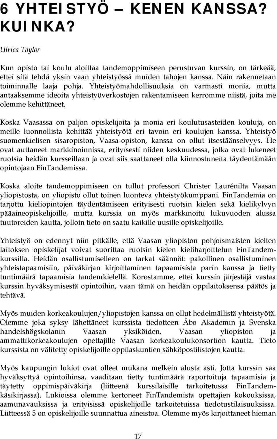 Koska Vaasassa on paljon opiskelijoita ja monia eri koulutusasteiden kouluja, on meille luonnollista kehittää yhteistyötä eri tavoin eri koulujen kanssa.