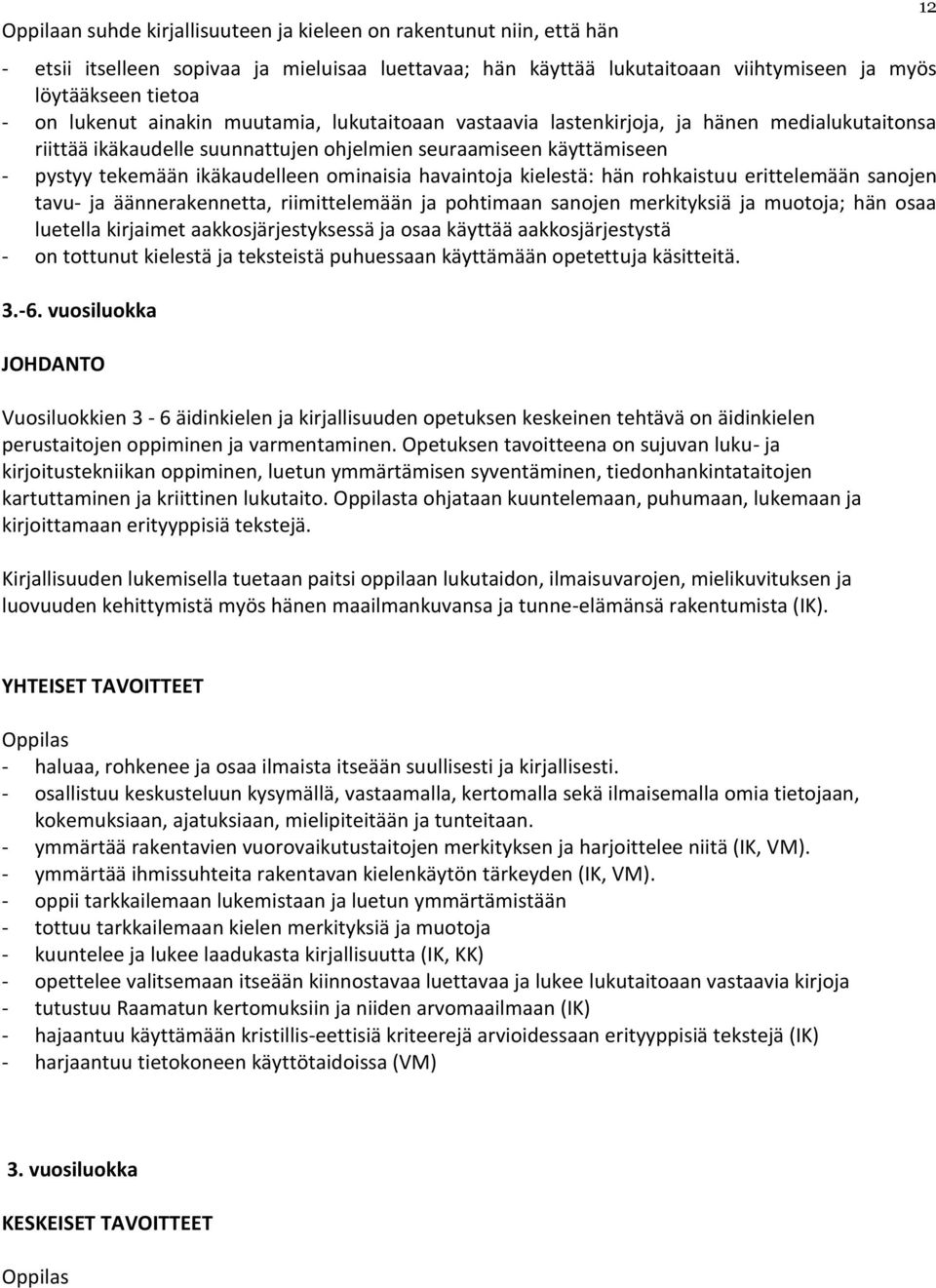 havaintoja kielestä: hän rohkaistuu erittelemään sanojen tavu- ja äännerakennetta, riimittelemään ja pohtimaan sanojen merkityksiä ja muotoja; hän osaa luetella kirjaimet aakkosjärjestyksessä ja osaa