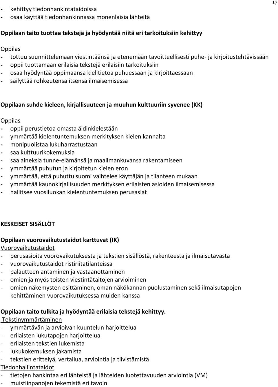 kirjoittaessaan - säilyttää rohkeutensa itsensä ilmaisemisessa Oppilaan suhde kieleen, kirjallisuuteen ja muuhun kulttuuriin syvenee (KK) - oppii perustietoa omasta äidinkielestään - ymmärtää