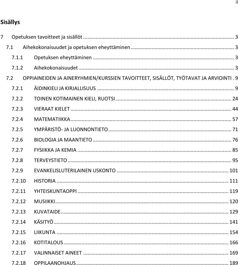 .. 76 7.2.7 FYSIIKKA JA KEMIA... 85 7.2.8 TERVEYSTIETO... 95 7.2.9 EVANKELISLUTERILAINEN USKONTO... 101 7.2.10 HISTORIA... 111 7.2.11 YHTEISKUNTAOPPI... 119 7.2.12 MUSIIKKI... 120 7.2.13 KUVATAIDE.