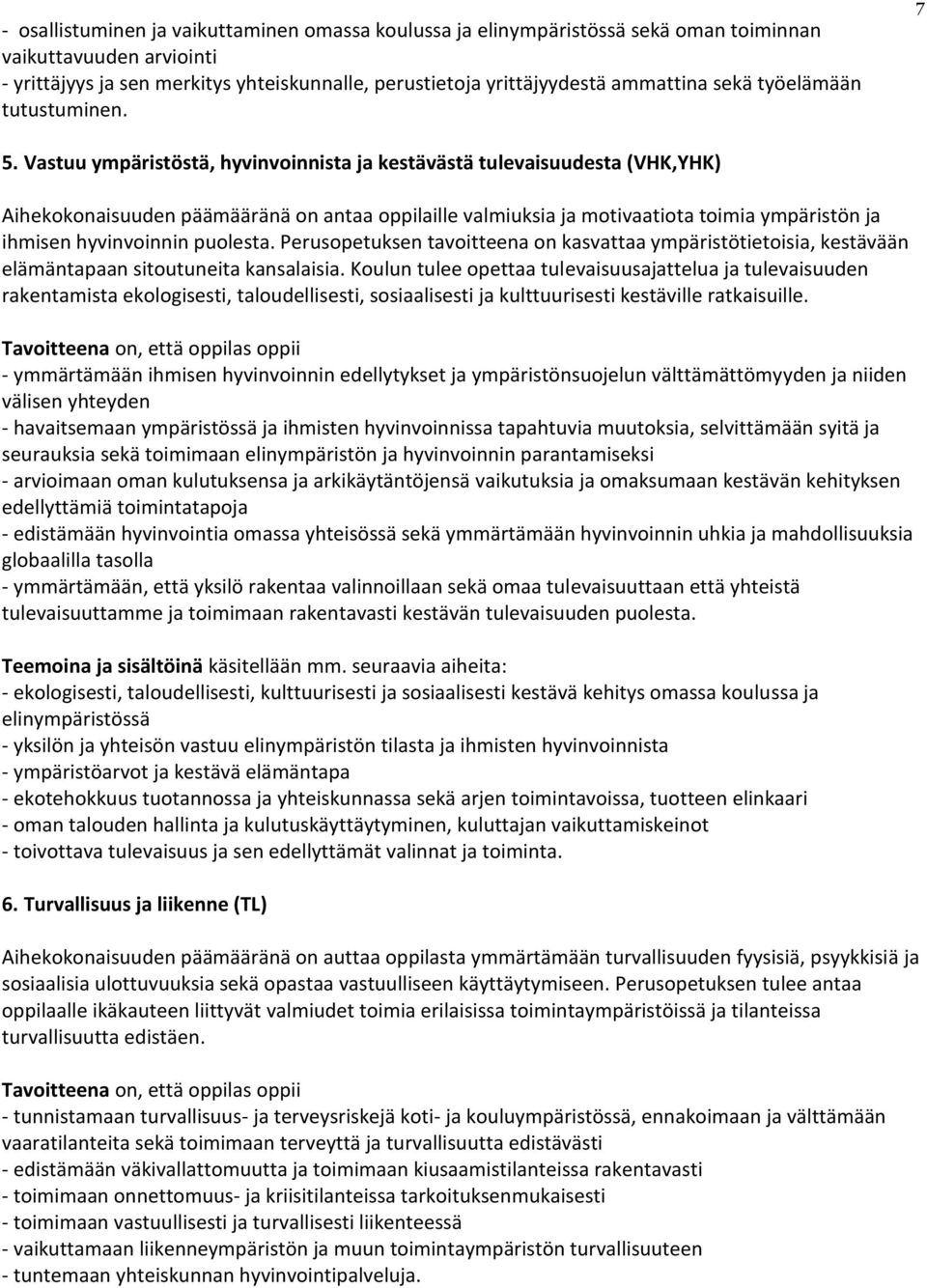 Vastuu ympäristöstä, hyvinvoinnista ja kestävästä tulevaisuudesta (VHK,YHK) Aihekokonaisuuden päämääränä on antaa oppilaille valmiuksia ja motivaatiota toimia ympäristön ja ihmisen hyvinvoinnin