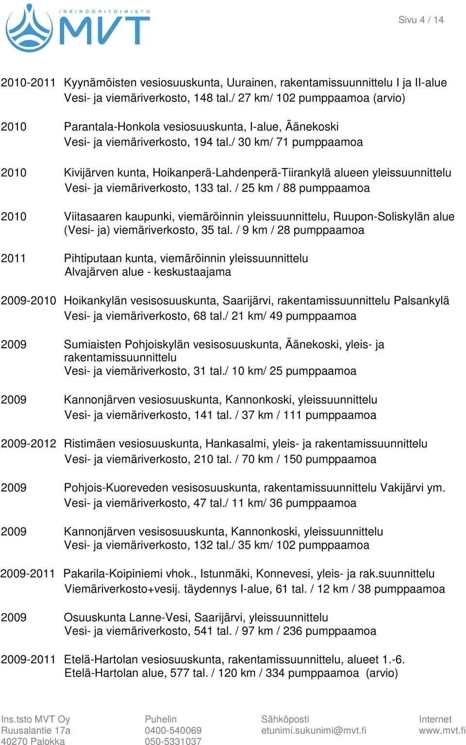 / 30 km/ 71 pumppaamoa 2010 Kivijärven kunta, Hoikanperä-Lahdenperä-Tiirankylä alueen yleissuunnittelu Vesi- ja viemäriverkosto, 133 tal.