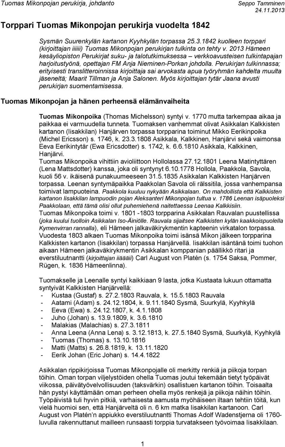 Perukirjan tulkinnassa; erityisesti translitteroinnissa kirjoittaja sai arvokasta apua työryhmän kahdelta muulta jäseneltä; Maarit Tillman ja Anja Salonen.