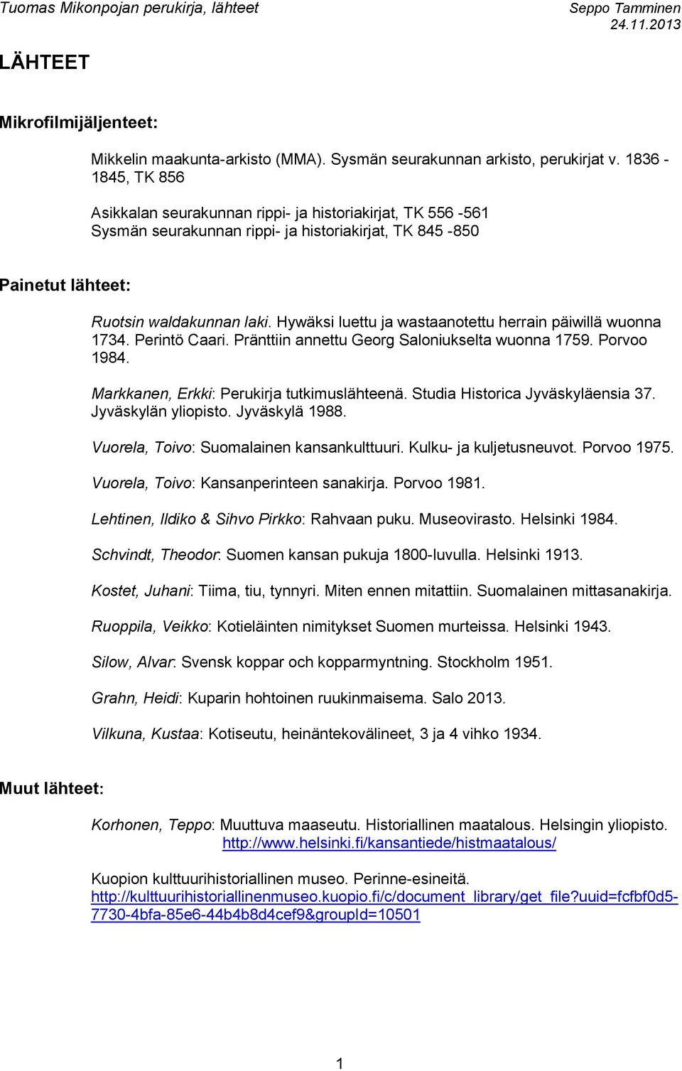 Hywäksi luettu ja wastaanotettu herrain päiwillä wuonna 73. Perintö Caari. Pränttiin annettu Georg Saloniukselta wuonna 759. Porvoo 98. Markkanen, Erkki: Perukirja tutkimuslähteenä.