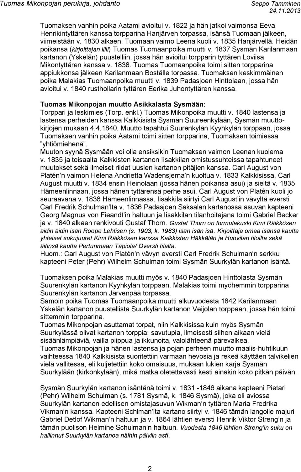 837 Sysmän Karilanmaan kartanon (Yskelän) puustelliin, jossa hän avioitui torpparin tyttären Loviisa Mikontyttären kanssa v. 838.