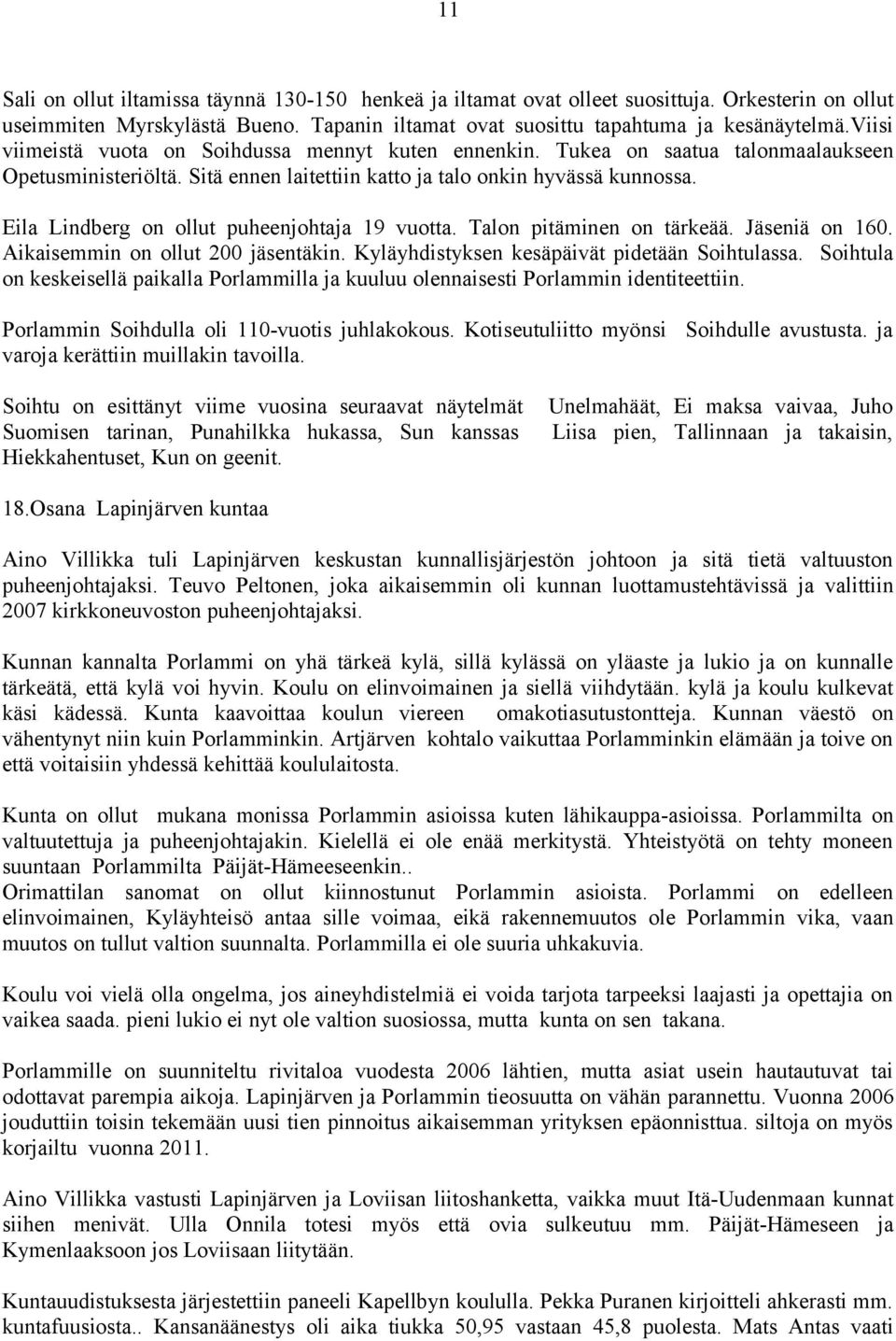 Eila Lindberg on ollut puheenjohtaja 19 vuotta. Talon pitäminen on tärkeää. Jäseniä on 160. Aikaisemmin on ollut 200 jäsentäkin. Kyläyhdistyksen kesäpäivät pidetään Soihtulassa.