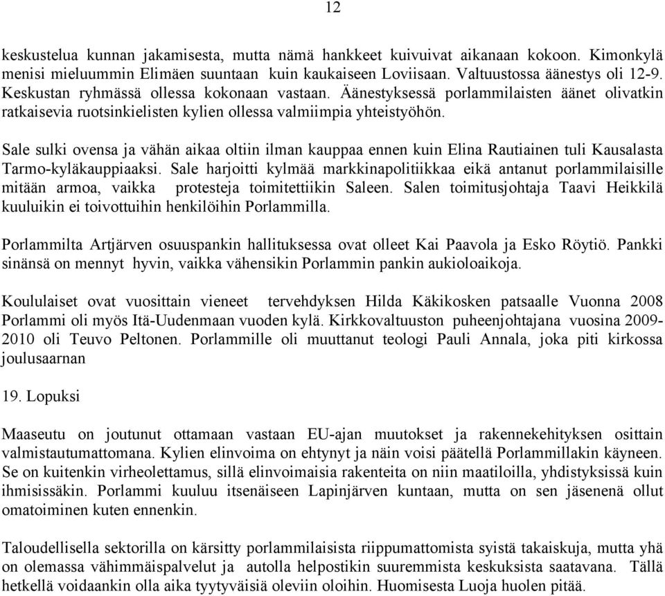 Sale sulki ovensa ja vähän aikaa oltiin ilman kauppaa ennen kuin Elina Rautiainen tuli Kausalasta Tarmo-kyläkauppiaaksi.