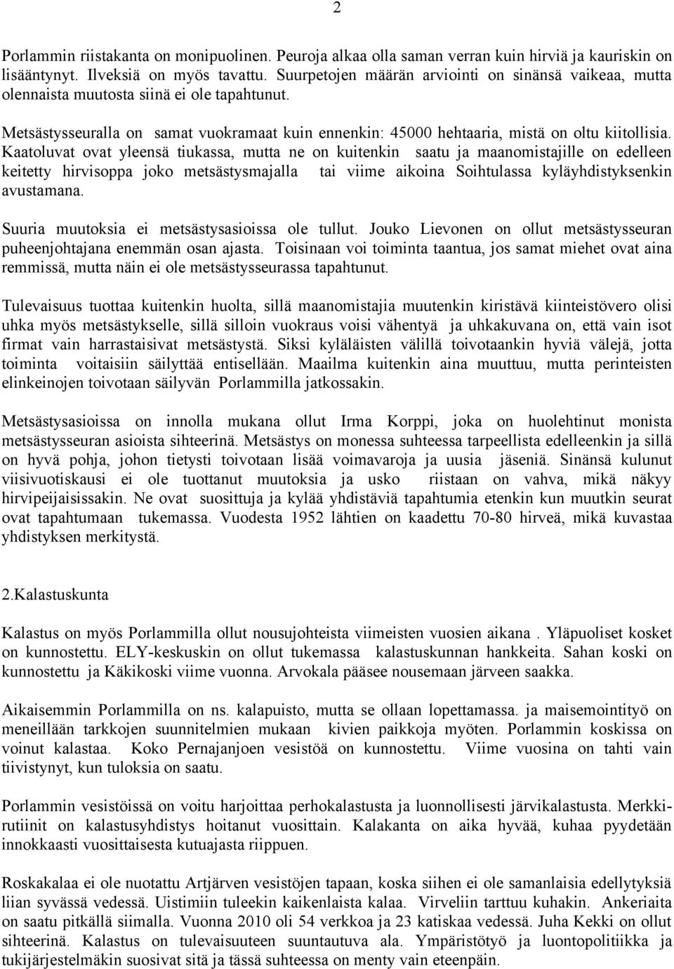 Kaatoluvat ovat yleensä tiukassa, mutta ne on kuitenkin saatu ja maanomistajille on edelleen keitetty hirvisoppa joko metsästysmajalla tai viime aikoina Soihtulassa kyläyhdistyksenkin avustamana.