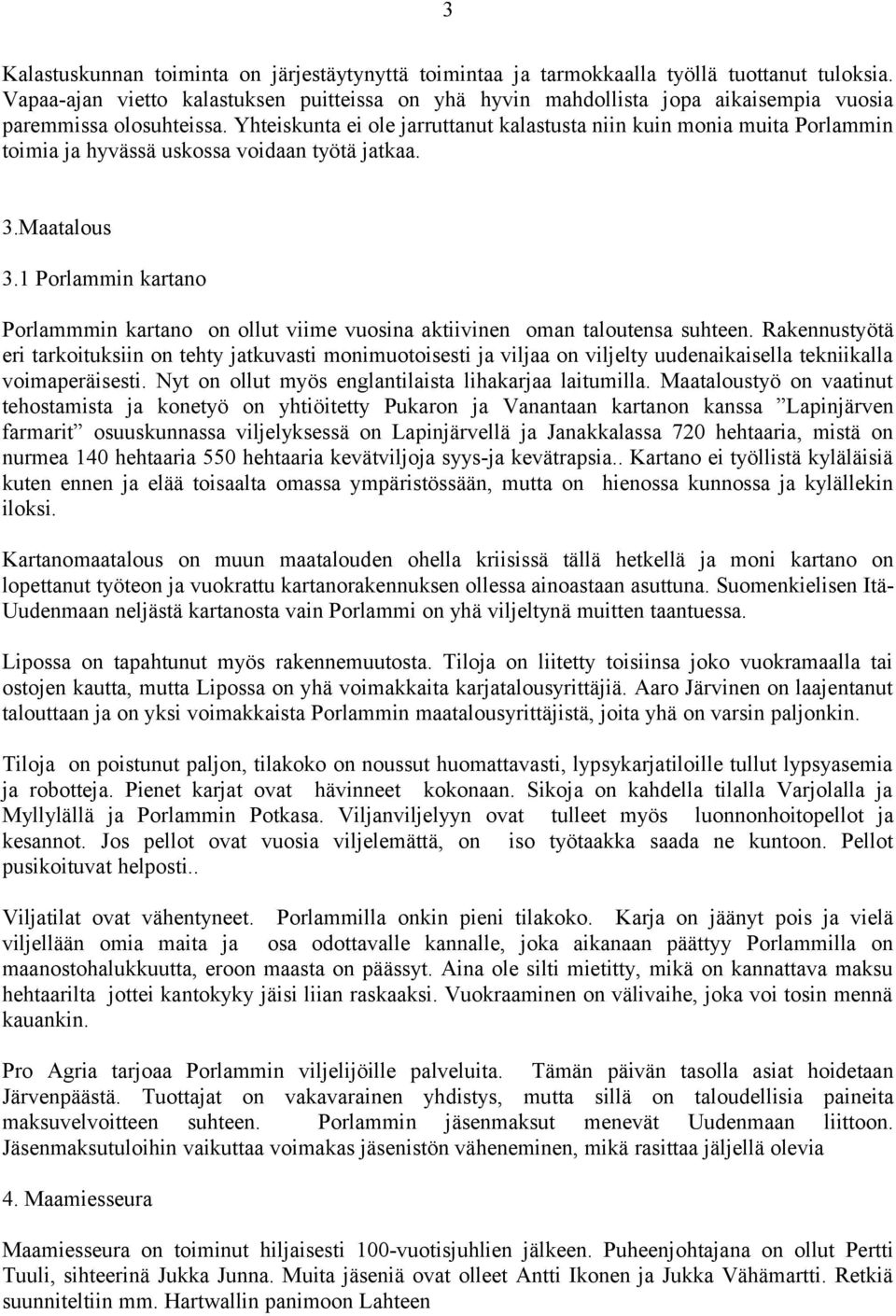 Yhteiskunta ei ole jarruttanut kalastusta niin kuin monia muita Porlammin toimia ja hyvässä uskossa voidaan työtä jatkaa. 3.Maatalous 3.