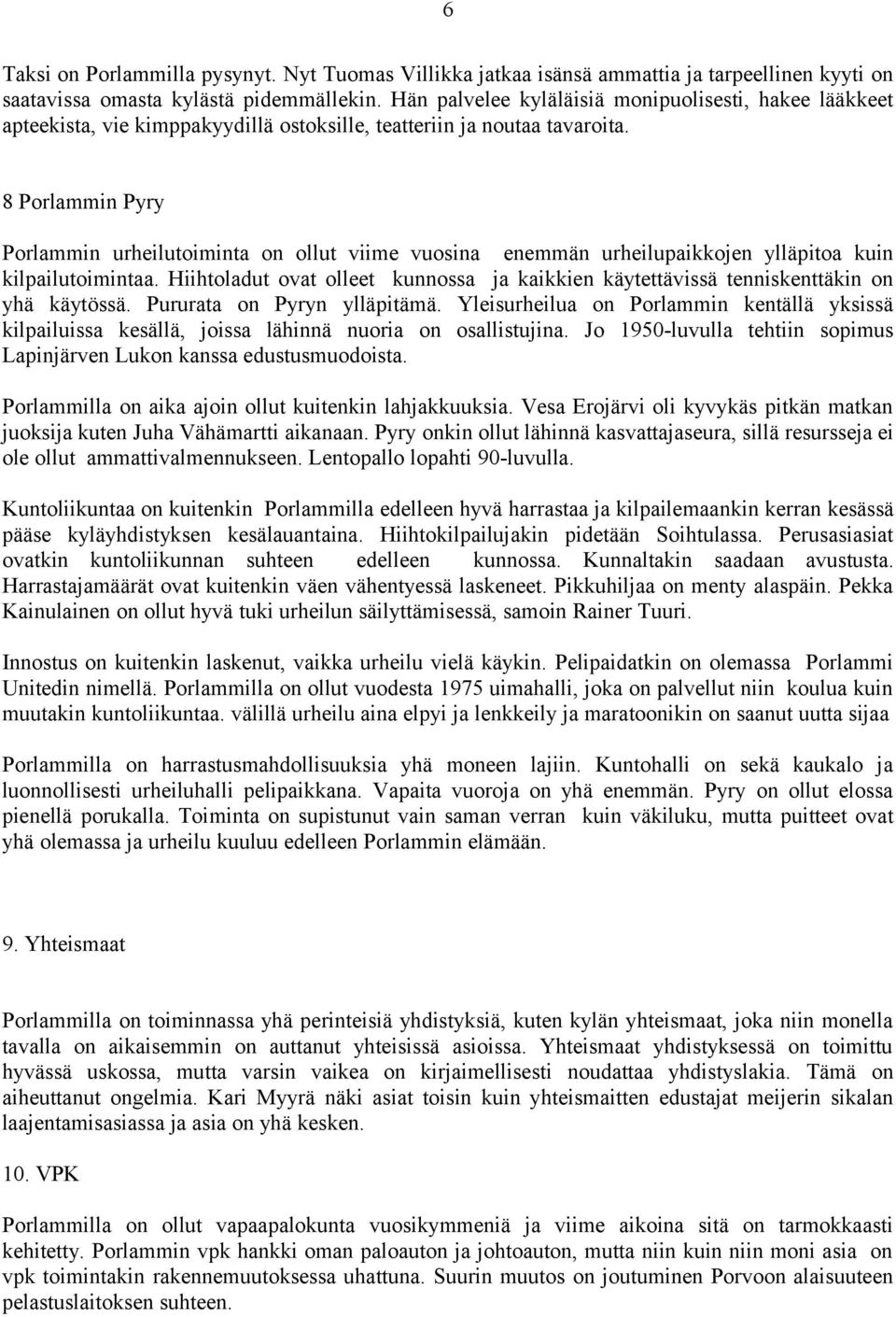 8 Porlammin Pyry Porlammin urheilutoiminta on ollut viime vuosina enemmän urheilupaikkojen ylläpitoa kuin kilpailutoimintaa.