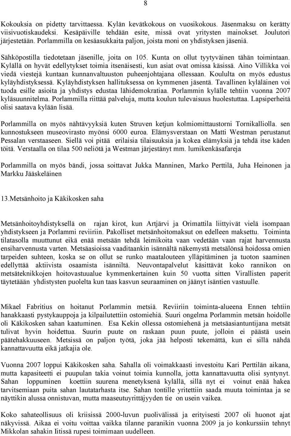 Kylällä on hyvät edellytykset toimia itsenäisesti, kun asiat ovat omissa käsissä. Aino Villikka voi viedä viestejä kuntaan kunnanvaltuuston puheenjohtajana ollessaan.