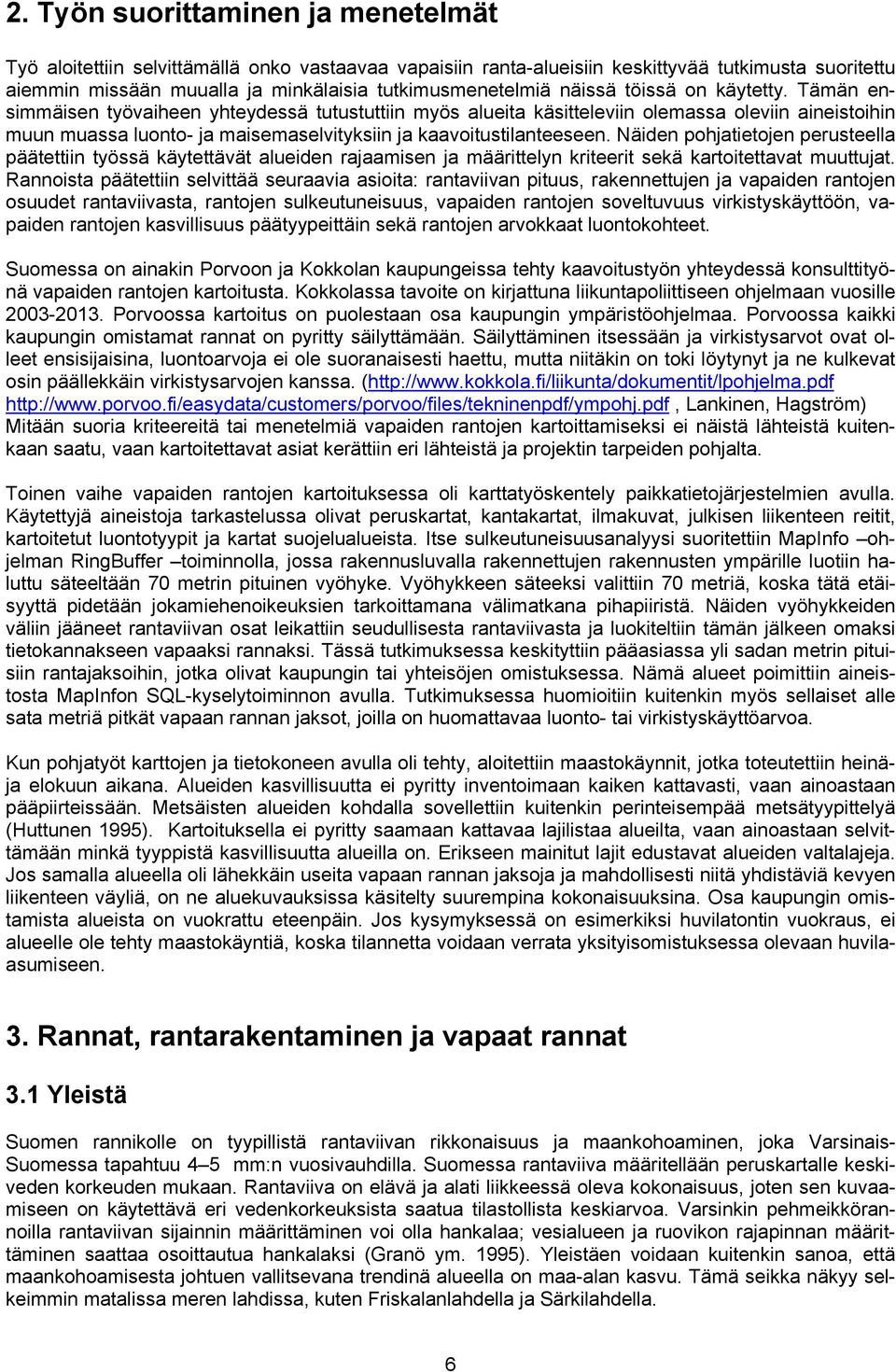 Tämän ensimmäisen työvaiheen yhteydessä tutustuttiin myös alueita käsitteleviin olemassa oleviin aineistoihin muun muassa luonto- ja maisemaselvityksiin ja kaavoitustilanteeseen.