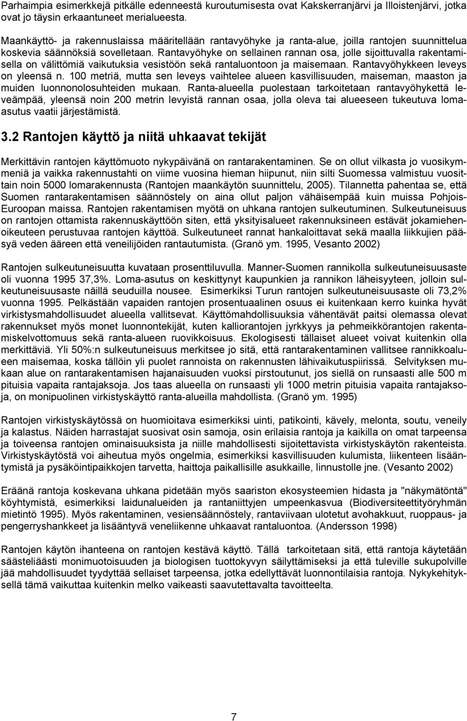 Rantavyöhyke on sellainen rannan osa, jolle sijoittuvalla rakentamisella on välittömiä vaikutuksia vesistöön sekä rantaluontoon ja maisemaan. Rantavyöhykkeen leveys on yleensä n.