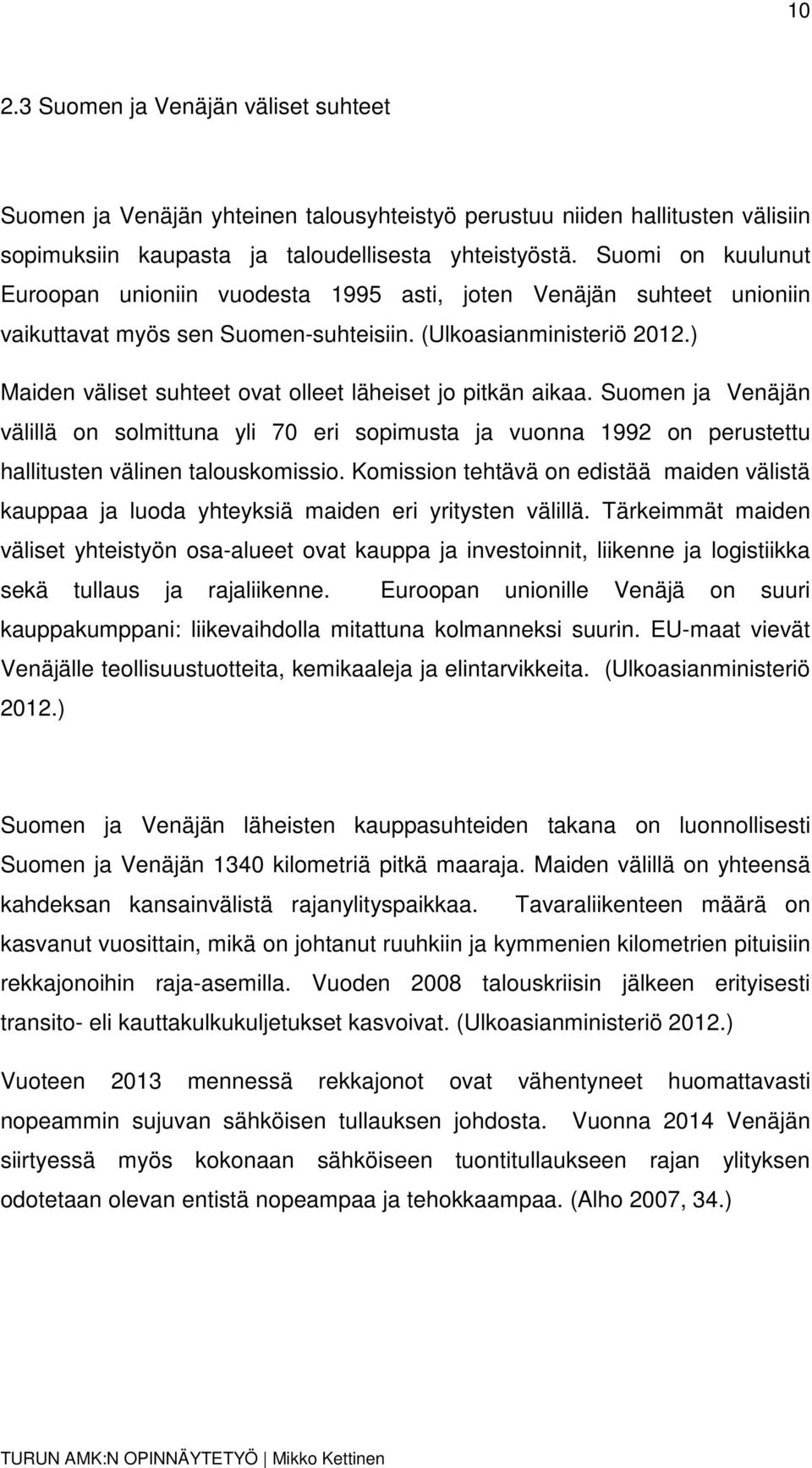 ) Maiden väliset suhteet ovat olleet läheiset jo pitkän aikaa. Suomen ja Venäjän välillä on solmittuna yli 70 eri sopimusta ja vuonna 1992 on perustettu hallitusten välinen talouskomissio.