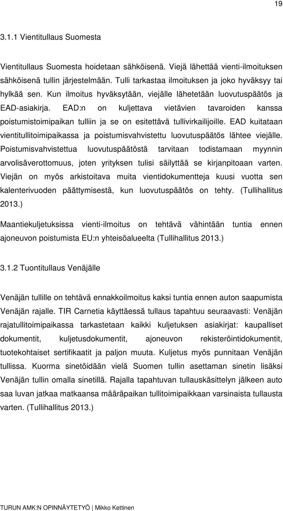 EAD:n on kuljettava vietävien tavaroiden kanssa poistumistoimipaikan tulliin ja se on esitettävä tullivirkailijoille.