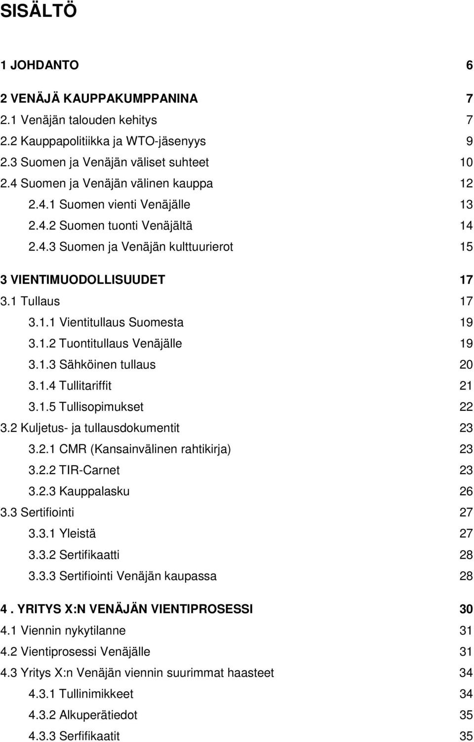 1.2 Tuontitullaus Venäjälle 19 3.1.3 Sähköinen tullaus 20 3.1.4 Tullitariffit 21 3.1.5 Tullisopimukset 22 3.2 Kuljetus- ja tullausdokumentit 23 3.2.1 CMR (Kansainvälinen rahtikirja) 23 3.2.2 TIR-Carnet 23 3.