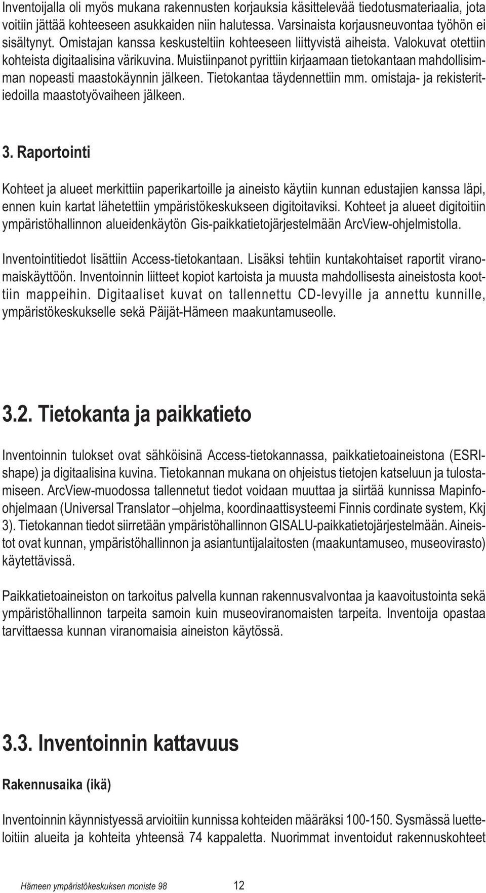 Muistiinpanot pyrittiin kirjaamaan tietokantaan mahdollisimman nopeasti maastokäynnin jälkeen. Tietokantaa täydennettiin mm. omistaja- ja rekisteritiedoilla maastotyövaiheen jälkeen. 3.