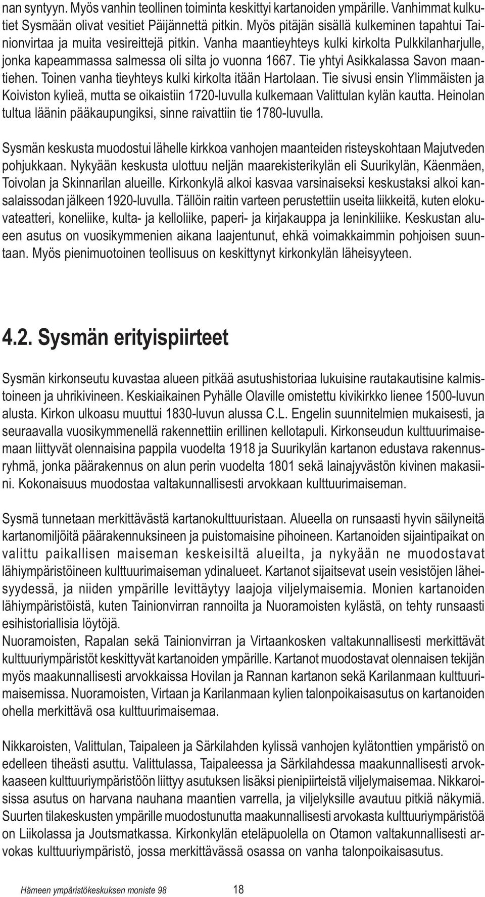 Tie yhtyi Asikkalassa Savon maantiehen. Toinen vanha tieyhteys kulki kirkolta itään Hartolaan.