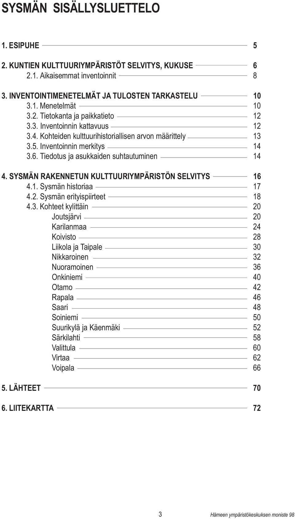 SYSMÄN RAKENNETUN KULTTUURIYMPÄRISTÖN SELVITYS 16 4.1. Sysmän historiaa 17 4.2. Sysmän erityispiirteet 18 4.3.