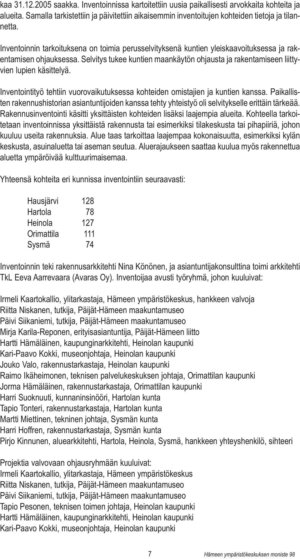 Selvitys tukee kuntien maankäytön ohjausta ja rakentamiseen liittyvien lupien käsittelyä. Inventointityö tehtiin vuorovaikutuksessa kohteiden omistajien ja kuntien kanssa.