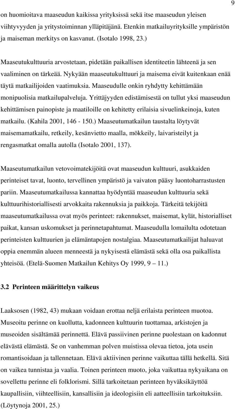 Nykyään maaseutukulttuuri ja maisema eivät kuitenkaan enää täytä matkailijoiden vaatimuksia. Maaseudulle onkin ryhdytty kehittämään monipuolisia matkailupalveluja.