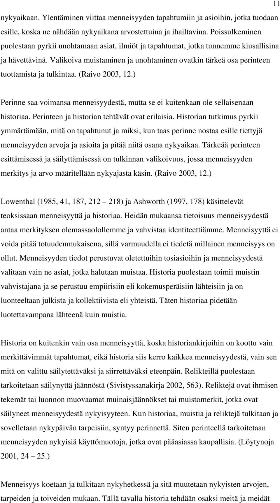 Valikoiva muistaminen ja unohtaminen ovatkin tärkeä osa perinteen tuottamista ja tulkintaa. (Raivo 2003, 12.) Perinne saa voimansa menneisyydestä, mutta se ei kuitenkaan ole sellaisenaan historiaa.