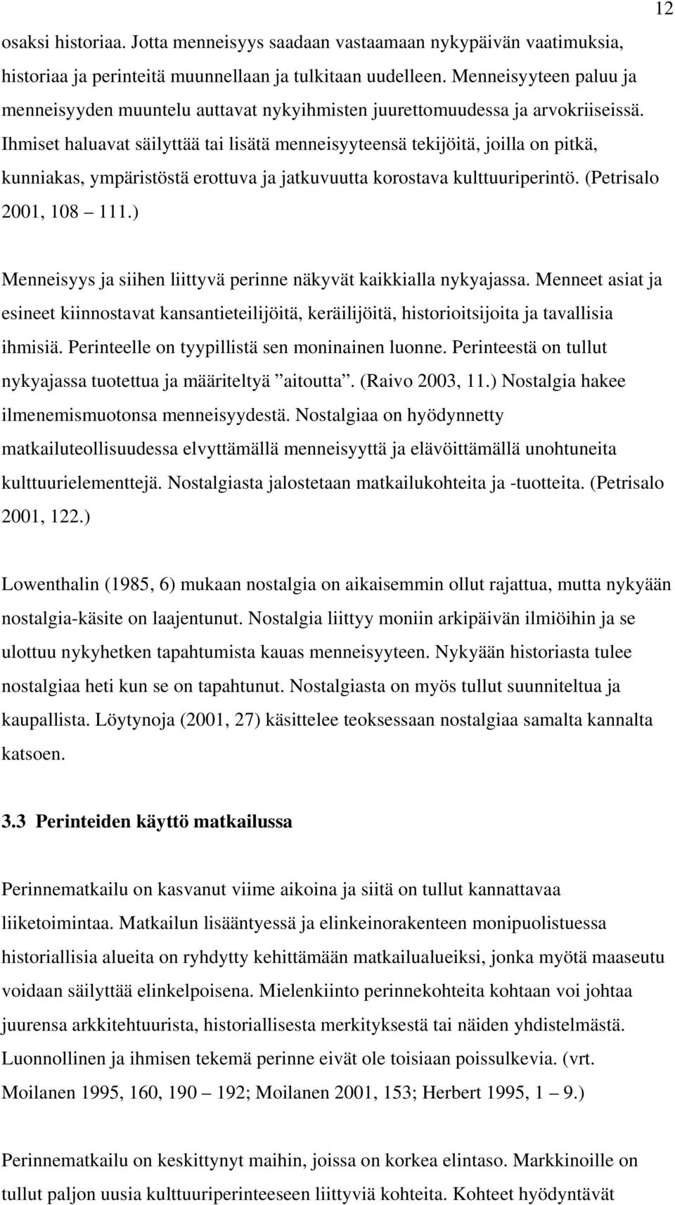 Ihmiset haluavat säilyttää tai lisätä menneisyyteensä tekijöitä, joilla on pitkä, kunniakas, ympäristöstä erottuva ja jatkuvuutta korostava kulttuuriperintö. (Petrisalo 2001, 108 111.