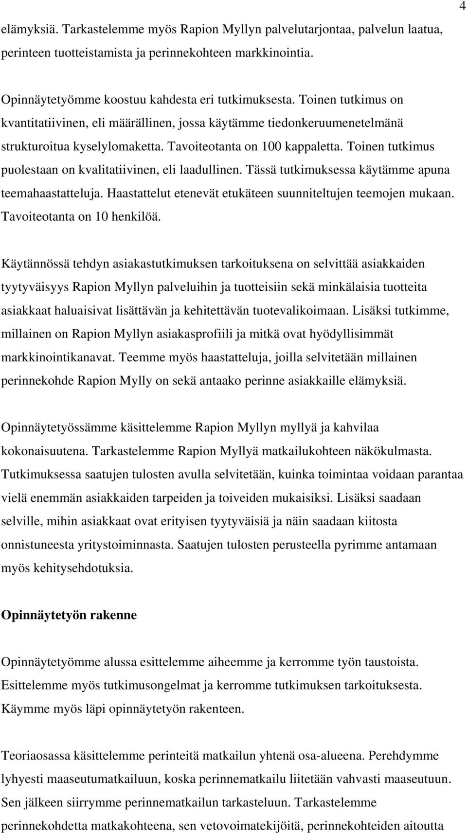 Toinen tutkimus puolestaan on kvalitatiivinen, eli laadullinen. Tässä tutkimuksessa käytämme apuna teemahaastatteluja. Haastattelut etenevät etukäteen suunniteltujen teemojen mukaan.