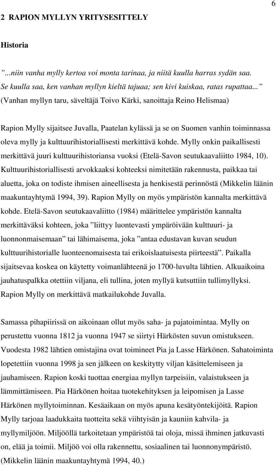 .. (Vanhan myllyn taru, säveltäjä Toivo Kärki, sanoittaja Reino Helismaa) Rapion Mylly sijaitsee Juvalla, Paatelan kylässä ja se on Suomen vanhin toiminnassa oleva mylly ja kulttuurihistoriallisesti