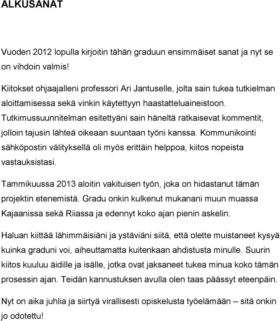 Tutkimussuunnitelman esitettyäni sain häneltä ratkaisevat kommentit, jolloin tajusin lähteä oikeaan suuntaan työni kanssa.