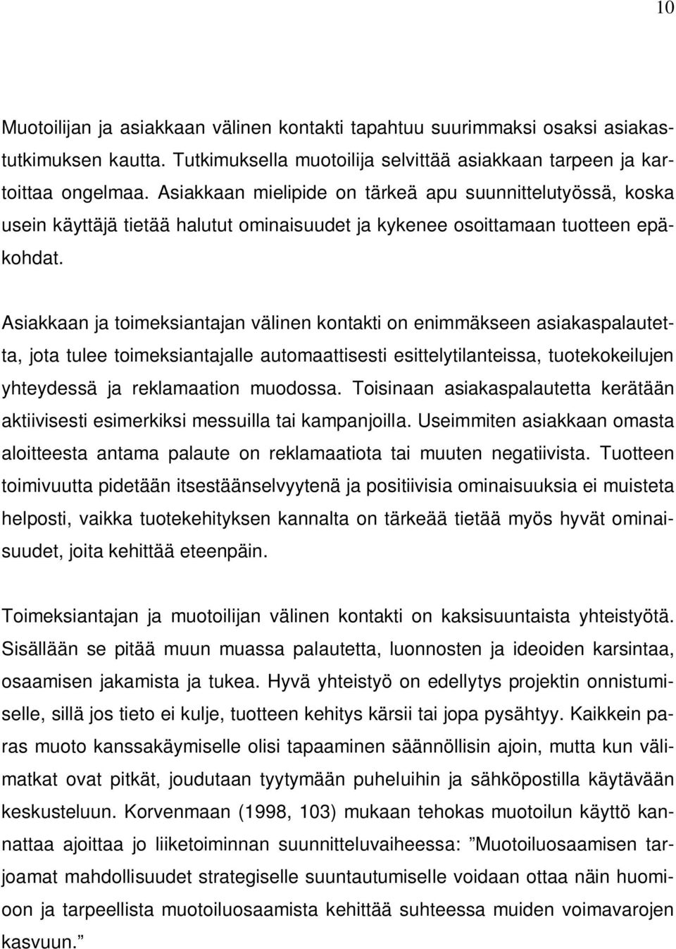 Asiakkaan ja toimeksiantajan välinen kontakti on enimmäkseen asiakaspalautetta, jota tulee toimeksiantajalle automaattisesti esittelytilanteissa, tuotekokeilujen yhteydessä ja reklamaation muodossa.